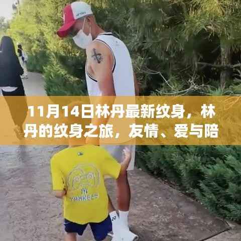 林丹纹身新篇章,友情、爱与陪伴的温馨印记(11月14日更新)