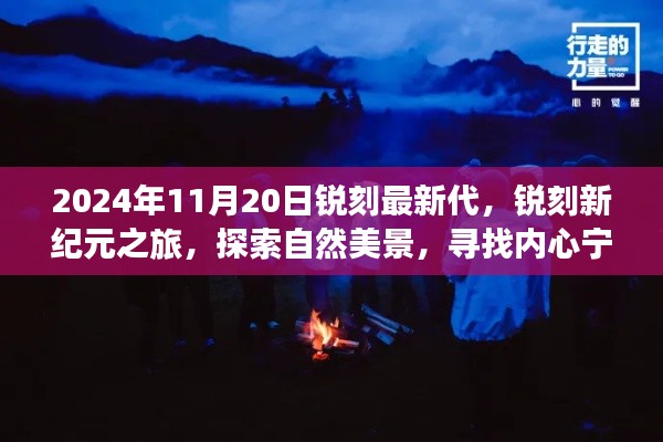 锐刻新纪元之旅,探索自然美景,寻找内心宁静(锐刻最新代,2024年11月20日)