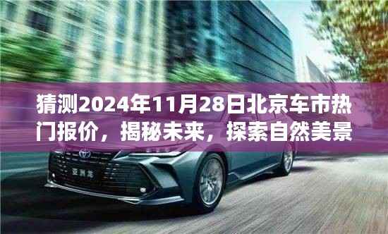 揭秘未来北京车市热门报价,探索自然美景之旅,启程寻找内心平静之旅的启程点——2024年11月28日北京车市行情展望