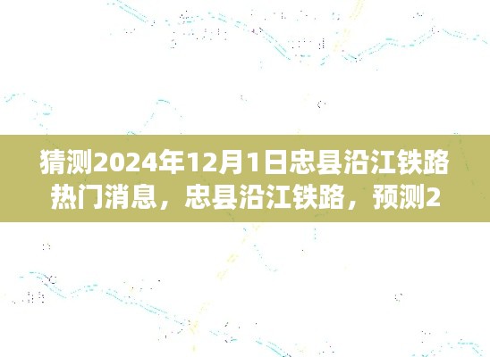 忠县沿江铁路最新动态,预测热门消息全面解析(2024年12月1日)