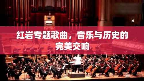 红岩专题歌曲，音乐与历史的完美交响
