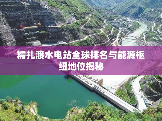 糯扎渡水电站全球排名与能源枢纽地位揭秘