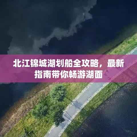 北江锦城湖划船全攻略，最新指南带你畅游湖面
