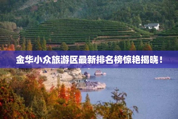 金华小众旅游区最新排名榜惊艳揭晓!