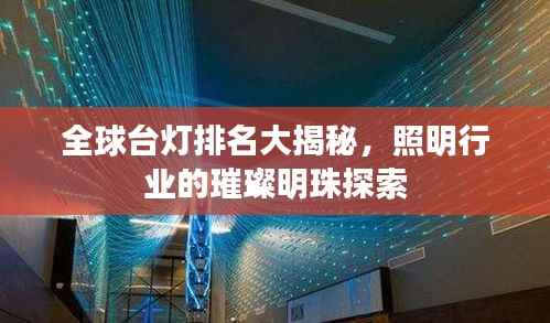 全球台灯排名大揭秘,照明行业的璀璨明珠探索