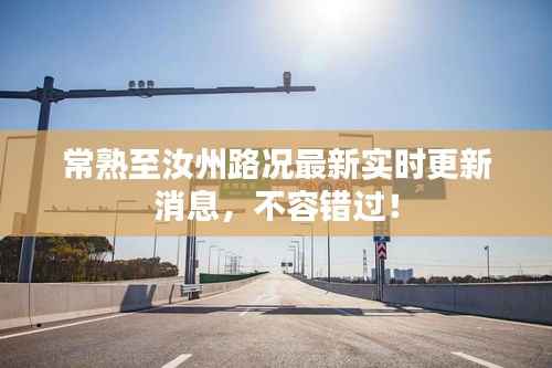 常熟至汝州路况最新实时更新消息，不容错过！