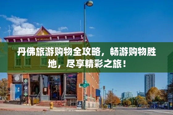丹佛旅游购物全攻略,畅游购物胜地,尽享精彩之旅!
