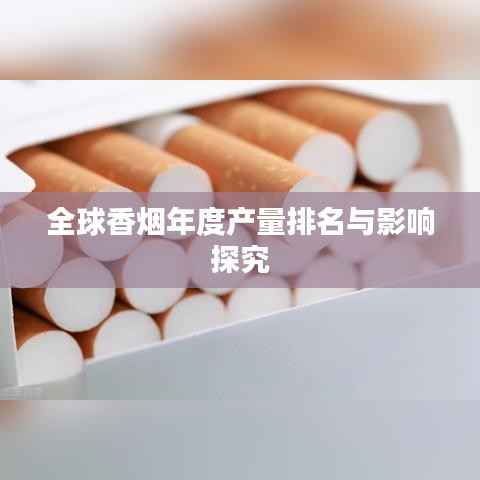全球香烟年度产量排名与影响探究
