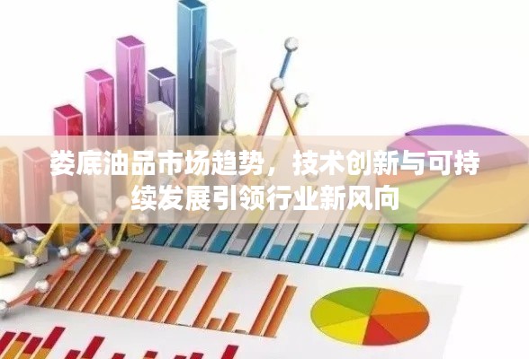 娄底油品市场趋势,技术创新与可持续发展引领行业新风向