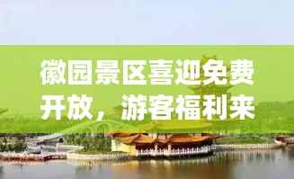 徽园景区喜迎免费开放,游客福利来袭!