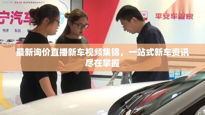 最新询价直播新车视频集锦,一站式新车资讯尽在掌握