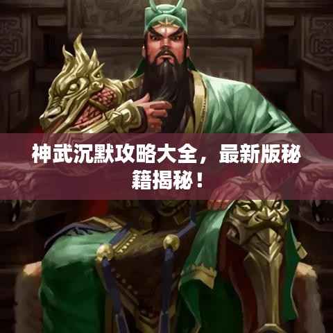 神武沉默攻略大全,最新版秘籍揭秘!