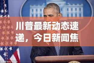 川普最新动态速递,今日新闻焦点解读