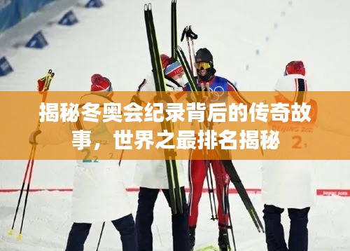 揭秘冬奥会纪录背后的传奇故事,世界之最排名揭秘