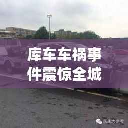 库车车祸事件震惊全城,最新新闻头条引发广泛关注