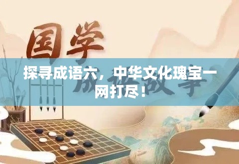 探寻成语六,中华文化瑰宝一网打尽!