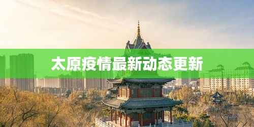 太原疫情最新动态更新
