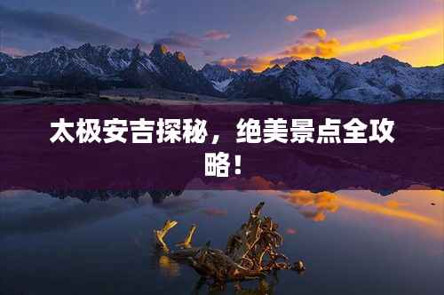 太极安吉探秘，绝美景点全攻略！
