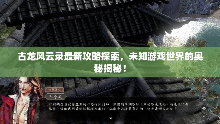 古龙风云录最新攻略探索,未知游戏世界的奥秘揭秘!