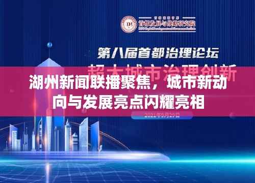 湖州新闻联播聚焦,城市新动向与发展亮点闪耀亮相