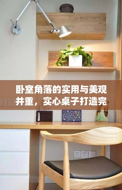 卧室角落的实用与美观并重，实心桌子打造完美空间