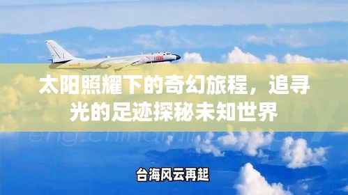太阳照耀下的奇幻旅程，追寻光的足迹探秘未知世界