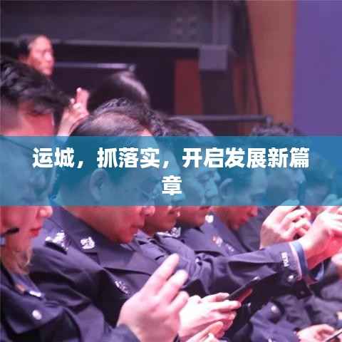 运城,抓落实,开启发展新篇章