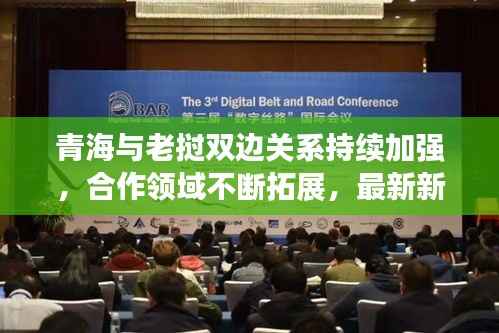 青海与老挝双边关系持续加强，合作领域不断拓展，最新新闻头条