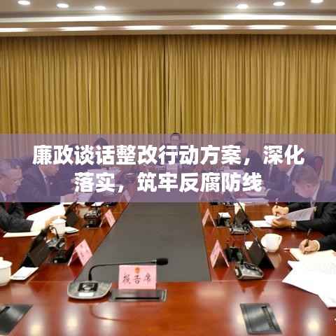 廉政谈话整改行动方案,深化落实,筑牢反腐防线